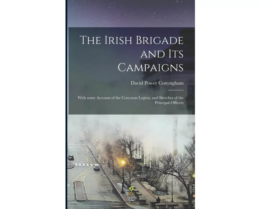 The Irish Brigade and Its Campaigns