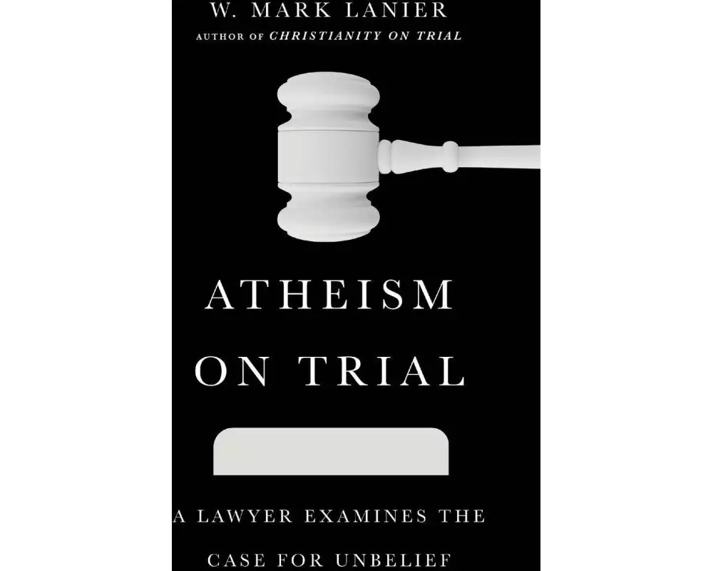 Atheism on Trial – A Lawyer Examines the Case for Unbelief