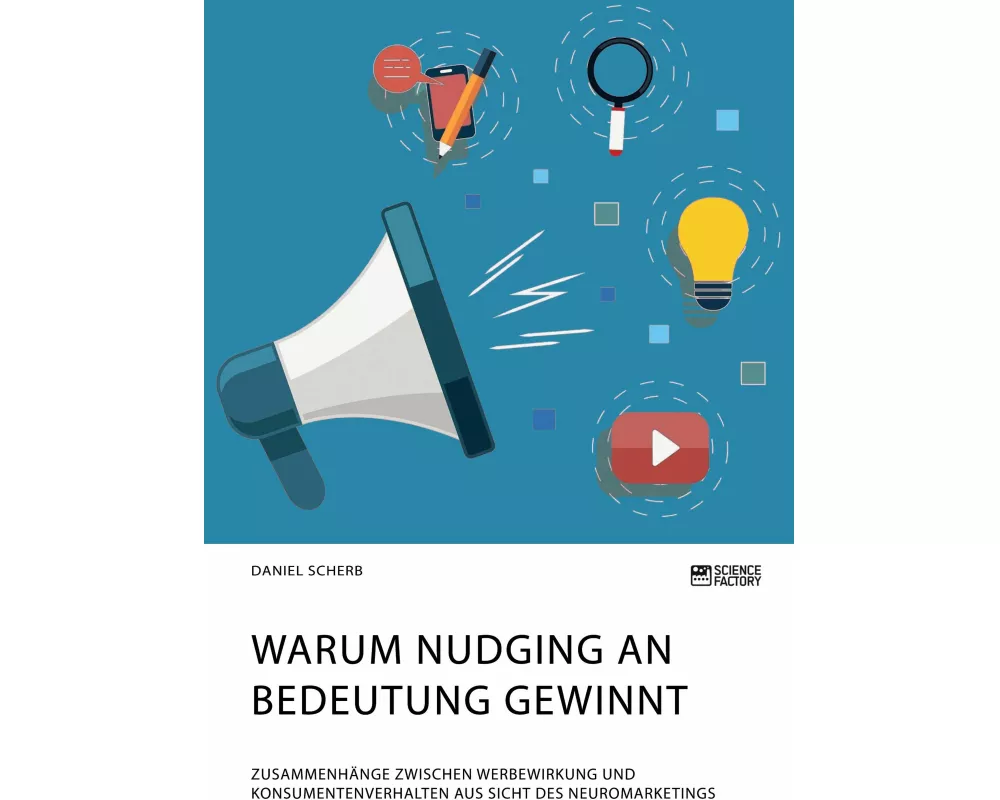 Warum Nudging an Bedeutung gewinnt. Zusammenhänge zwischen Werbewirkung und Konsumentenverhalten aus Sicht des Neuromarketings
