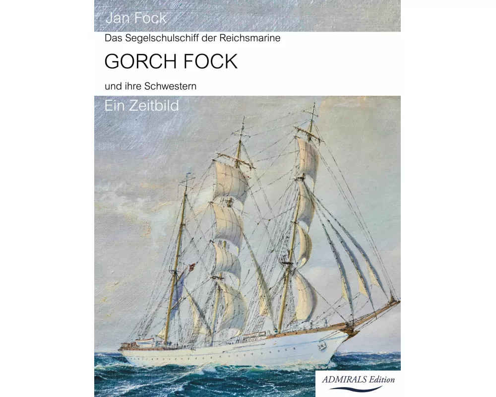 Das Segelschulschiff der Reichsmarine Gorch Fock und ihre Schwestern