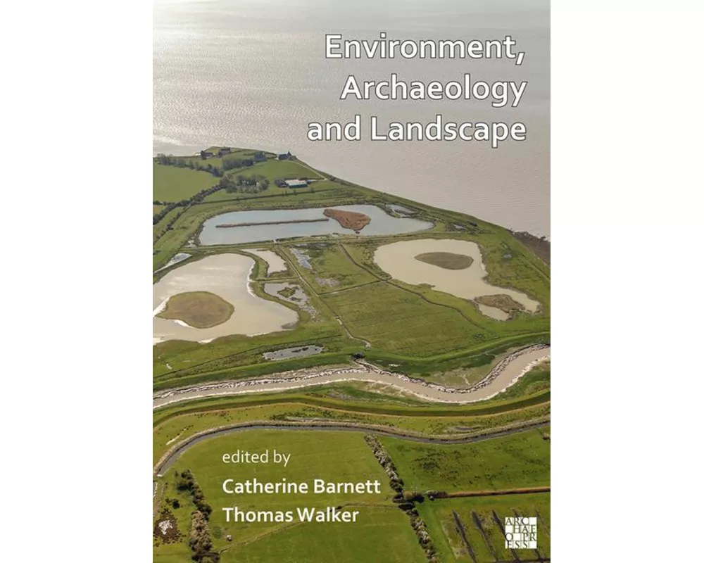 Environment, Archaeology and Landscape: Papers in honour of Professor Martin Bell