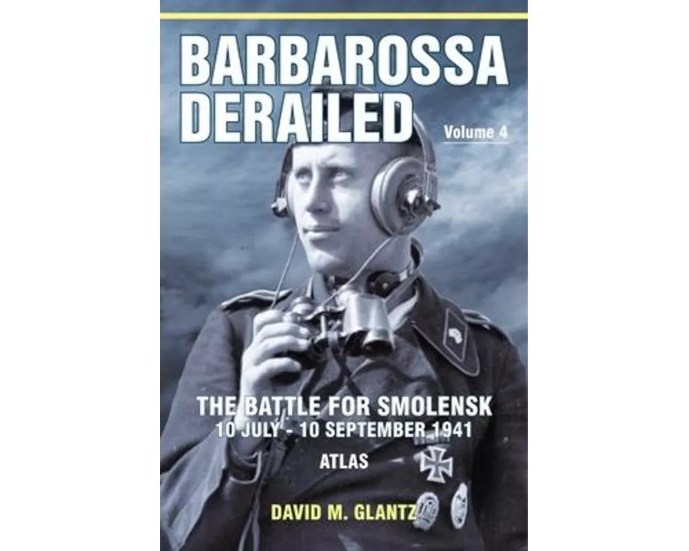 Barbarossa Derailed: The Battle for Smolensk 10 July-10 September 1941