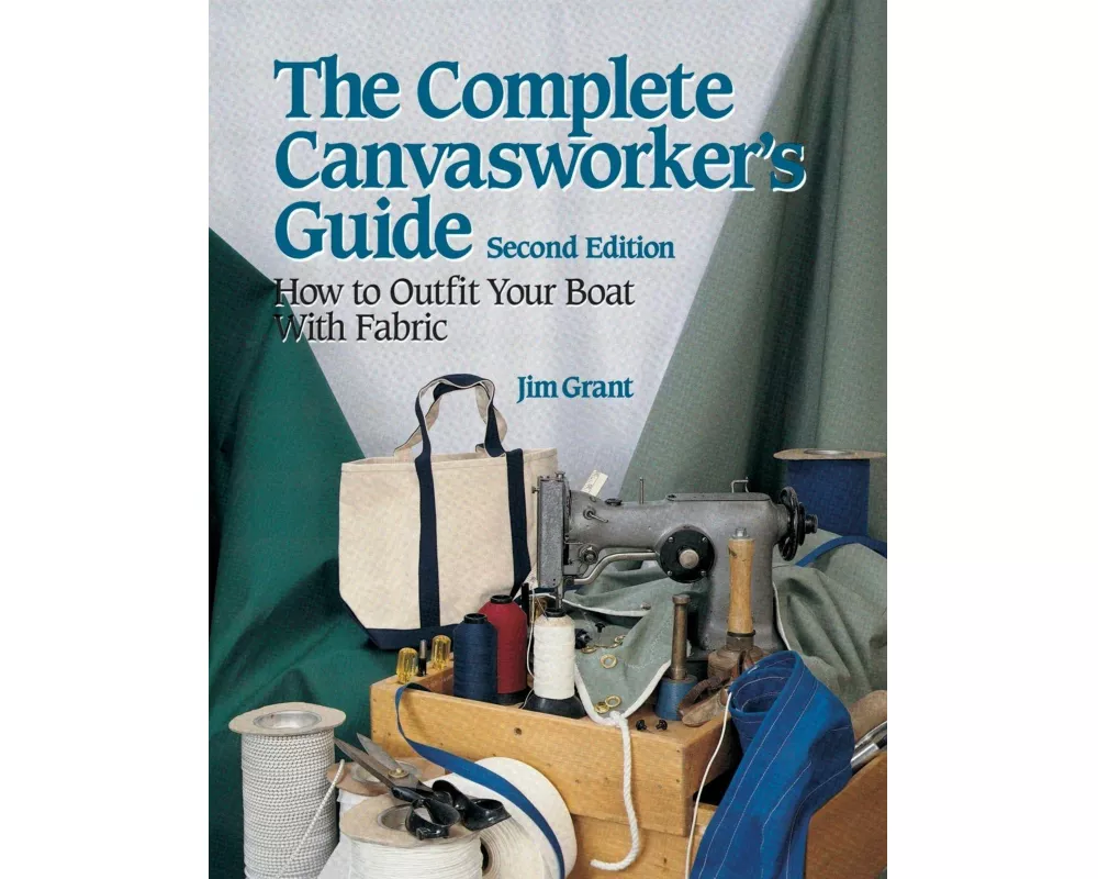 The Complete Canvasworker's Guide: How to Outfit Your Boat Using Natural or Synthetic Cloth