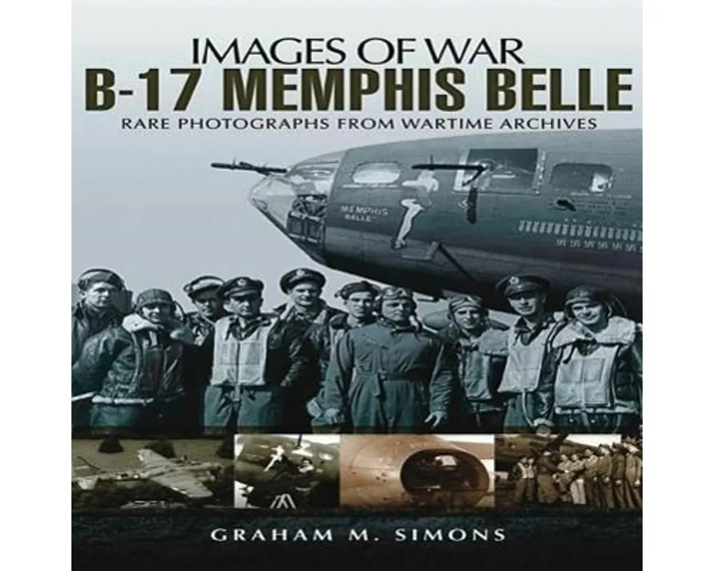 B-17 Memphis Belle: Rare Photographs from Wartime Archives