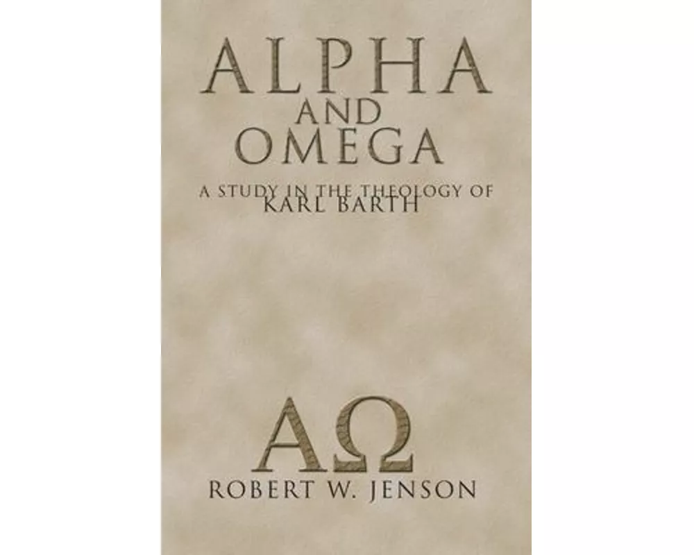 Alpha and Omega: A Study in the Theology of Karl Barth