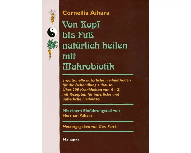 Von Kopf bis Fuss natürlich heilen mit Makrobiotik