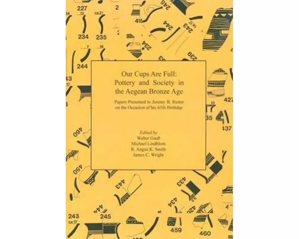 Our Cups Are Full: Pottery and Society in the Aegean Bronze Age. Papers Presented to Jeremy B. Rutter on the Occasion of his 65th Birthday
