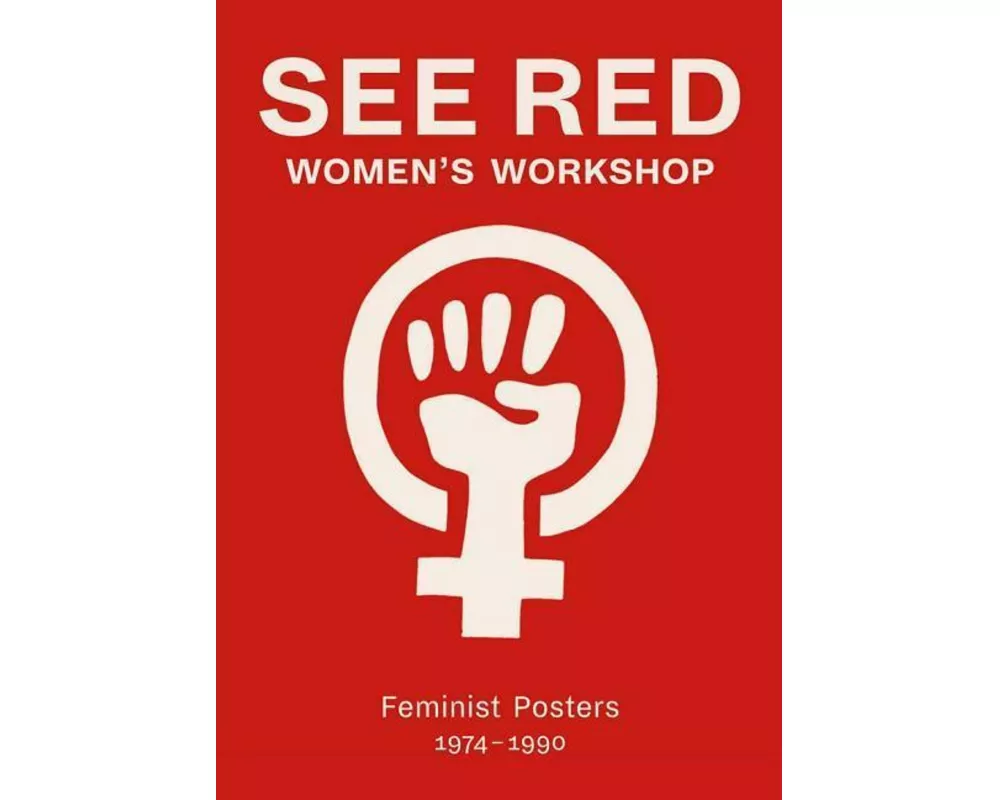 See Red Women's Workshop - Feminist Posters 1974-1990