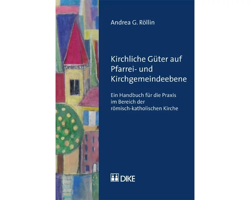 Kirchliche Güter auf Pfarrei- und Kirchgemeindeebene. Ein Handbuch für die Praxis im Bereich der römisch-katholischen Kirche