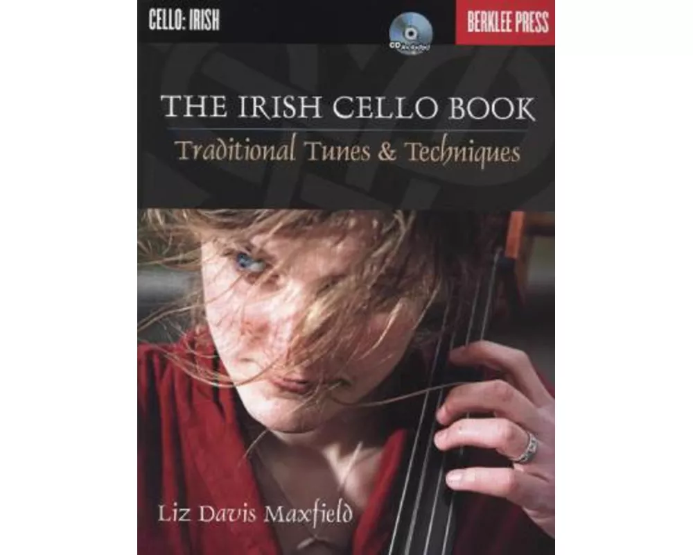The Irish Cello Book Traditional Tunes and Techniques Play Over 100 Irish Melodies Berklee Guide with Online Audio Learn Authentic Articulations and P