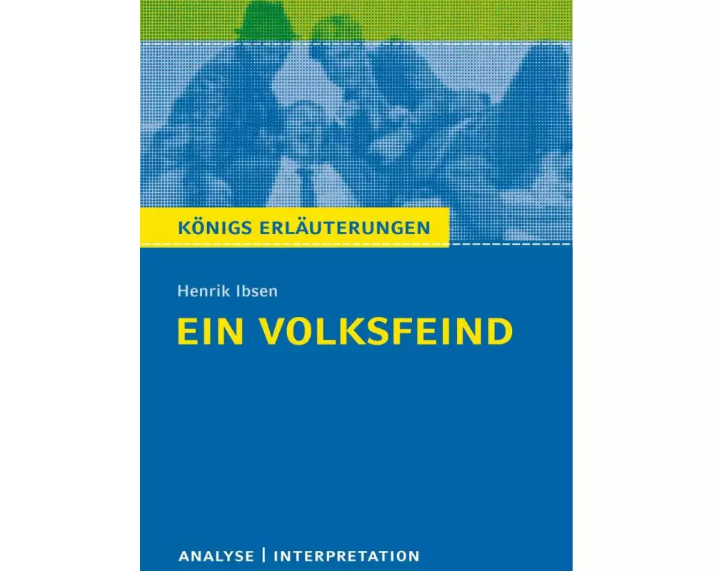 Königs Erläuterungen: Ein Volksfeind von Henrik Ibsen