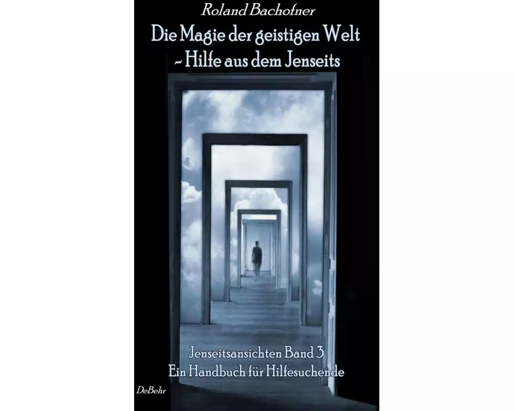 Die Magie der geistigen Welt - Hilfe aus dem Jenseits - Jenseitsansichten 3 - Handbuch für Hilfesuchende