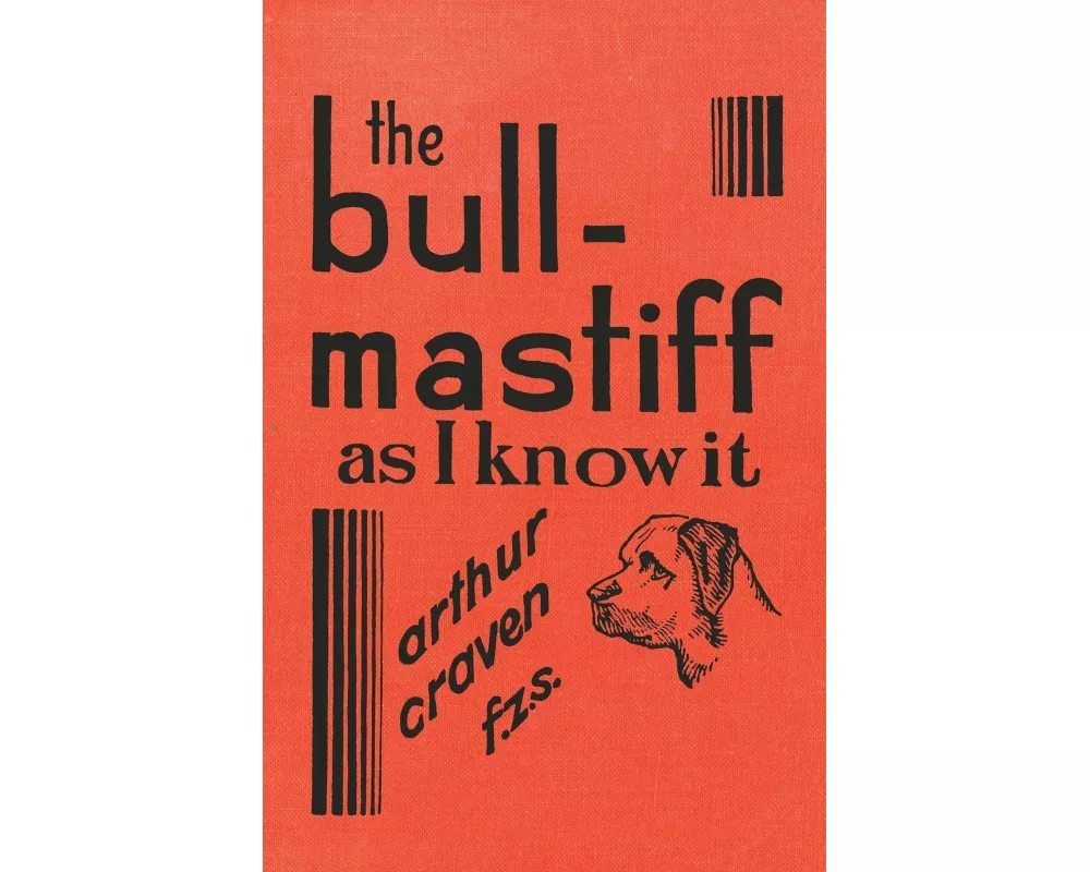 The Bull-Mastiff as I Know it - With Hints for all who are Interested in the Breed - A Practical Scientific and Up-To-Date Guide to the Breeding, Rear