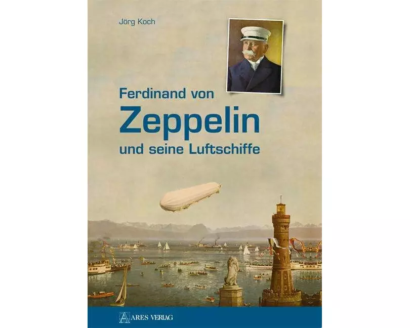 Ferdinand von Zeppelin und seine Luftschiffe