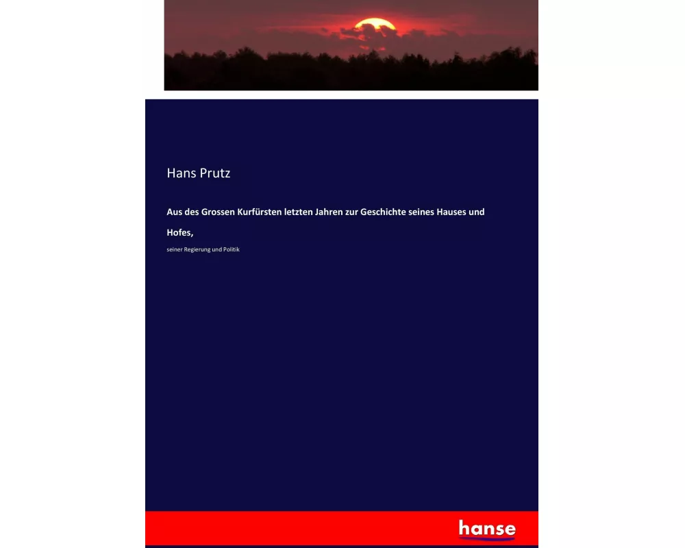Aus des Grossen Kurfürsten letzten Jahren zur Geschichte seines Hauses und Hofes