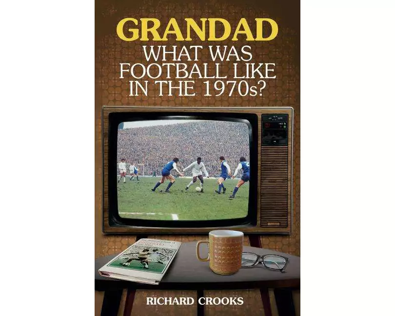 Grandad; What Was Football Like in the 1970s?