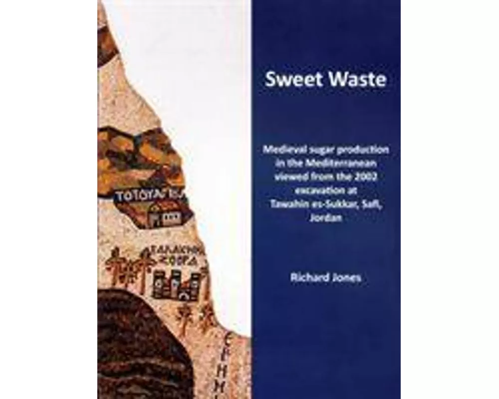 Sweet Waste: Medieval Sugar Production in the Mediterranean Viewed from the 2002 Excavations at Tawahin es-Sukkar, Safi, Jordan