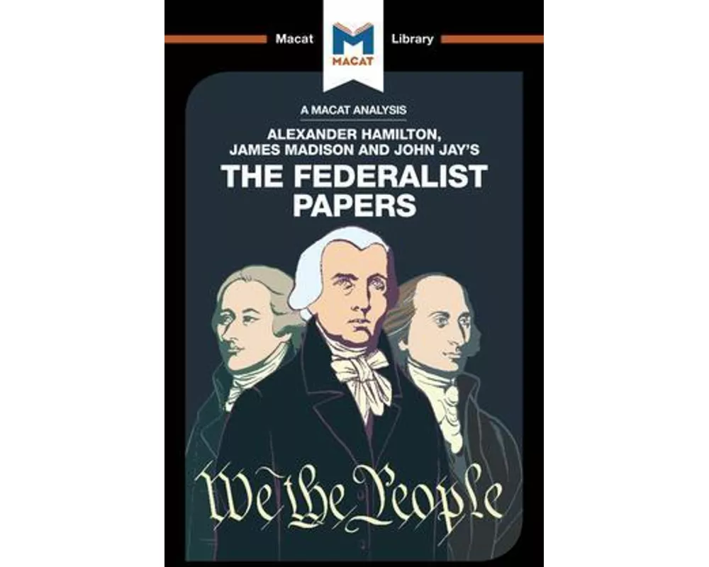 An Analysis of Alexander Hamilton, James Madison, and John Jay's The Federalist Papers