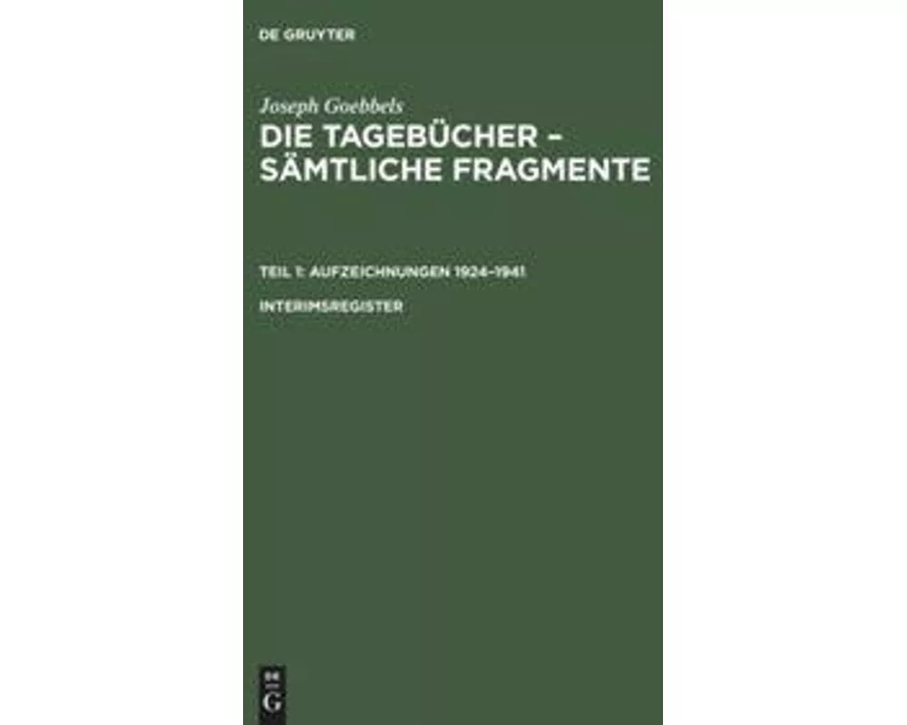 Joseph Goebbels: Die Tagebücher - Sämtliche Fragmente. Teil 1: Aufzeichnungen 1924-1941. Interimsregister