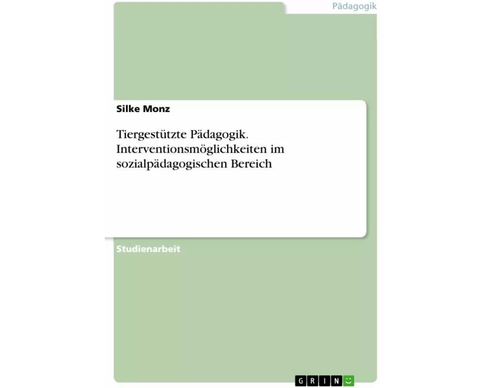 Tiergestützte Pädagogik. Interventionsmöglichkeiten im sozialpädagogischen Bereich