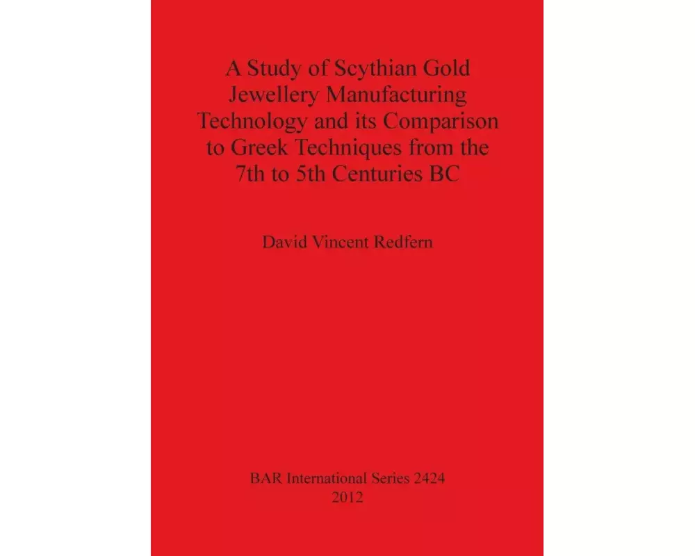 A Study of Scythian Gold Jewellery Manufacturing Technology and its Comparison to Greek Techniques from the 7th to 5th Centuries BC