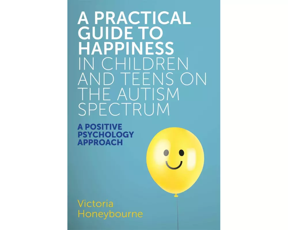A Practical Guide to Happiness in Children and Teens on the Autism Spectrum