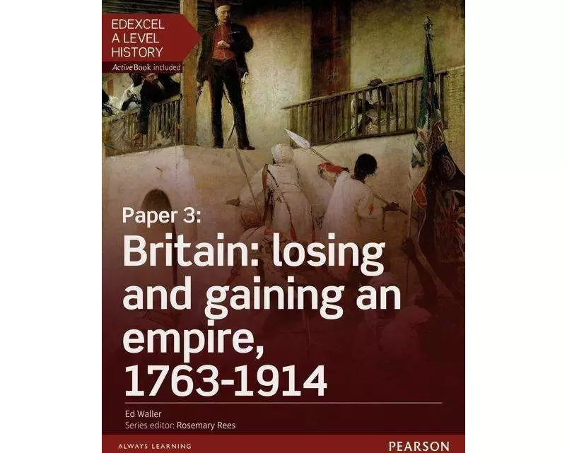 Edexcel A Level History, Paper 3: Britain: losing and gaining an empire, 1763-1914 Student Book + ActiveBook