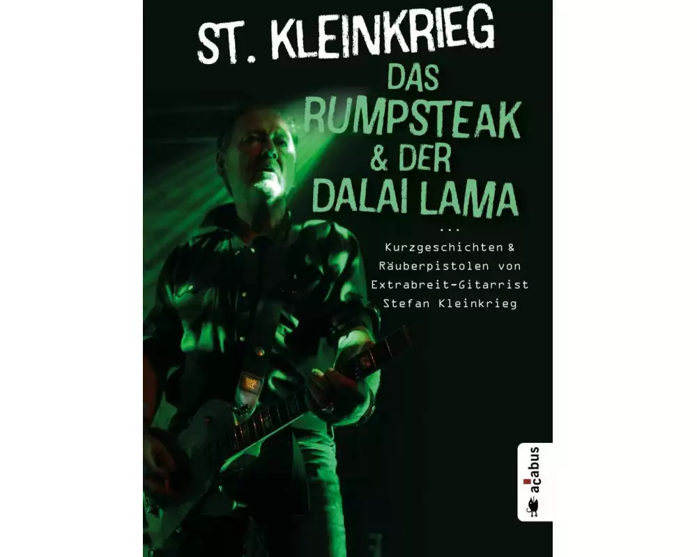 Das Rumpsteak und der Dalai Lama ... Kurzgeschichten und Räuberpistolen von Extrabreit-Gitarrist Stefan Kleinkrieg