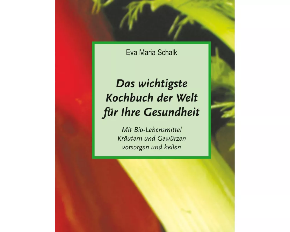 Das wichtigste Kochbuch der Welt für Ihre Gesundheit