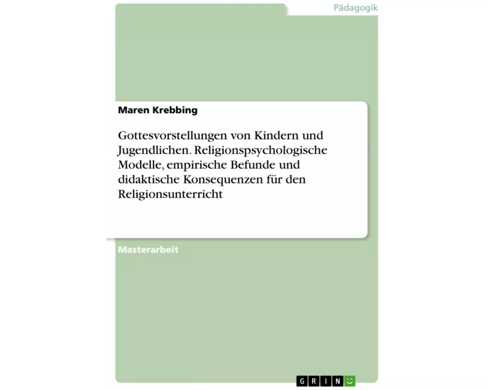 Gottesvorstellungen von Kindern und Jugendlichen. Religionspsychologische Modelle, empirische Befunde und didaktische Konsequenzen für den Religionsun