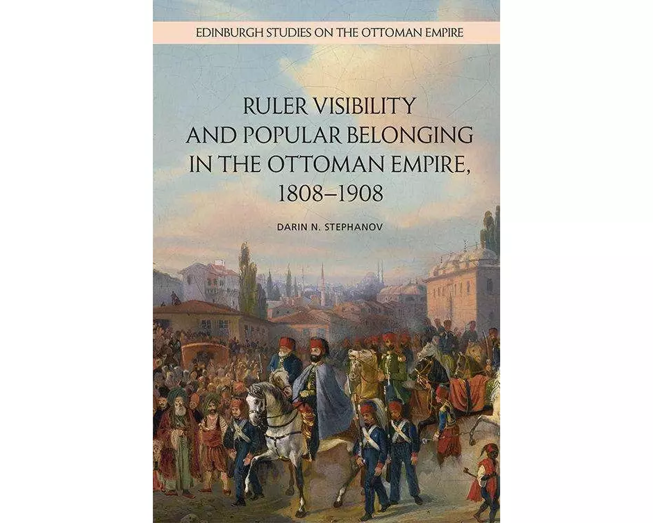 Ruler Visibility and Popular Belonging in the Ottoman Empire, 1808-1908
