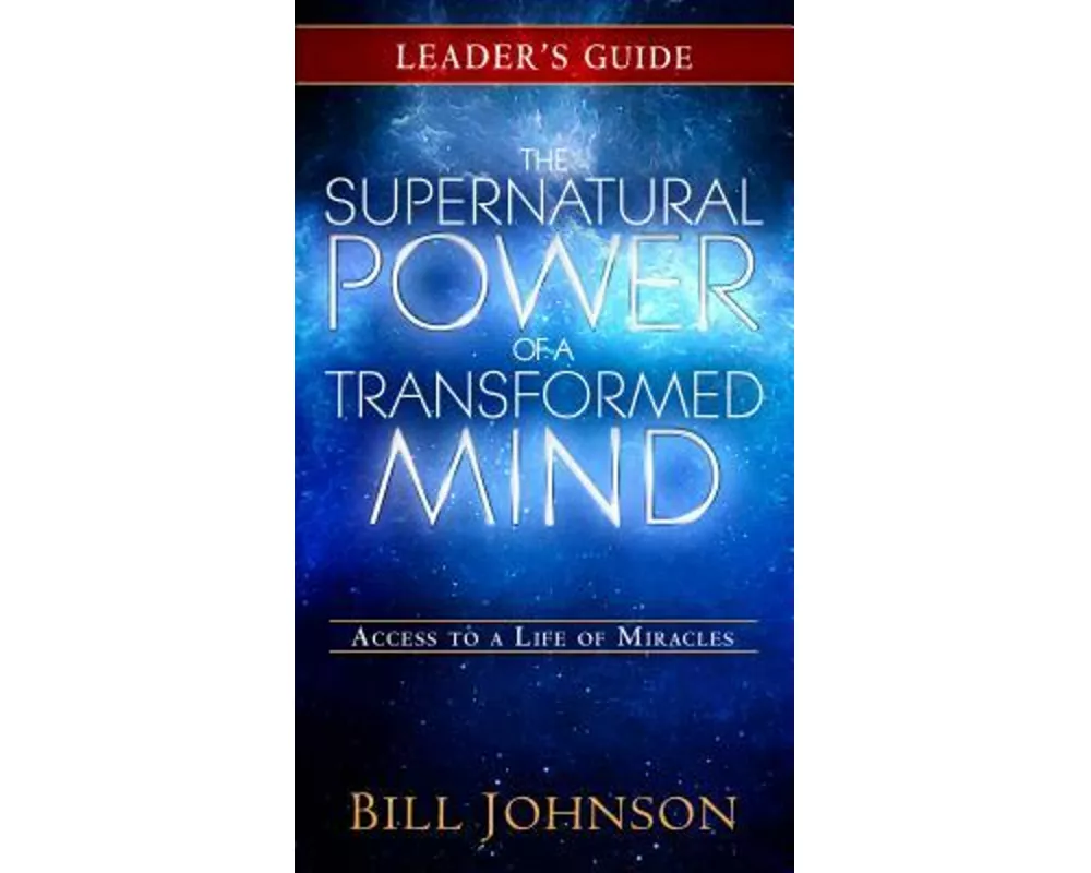 The Supernatural Power of a Transformed Mind Leader's Guide