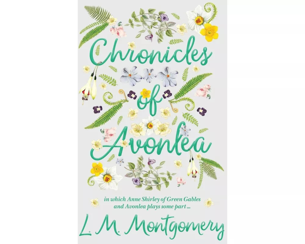 Chronicles of Avonlea, in Which Anne Shirley of Green Gables and Avonlea Plays Some Part