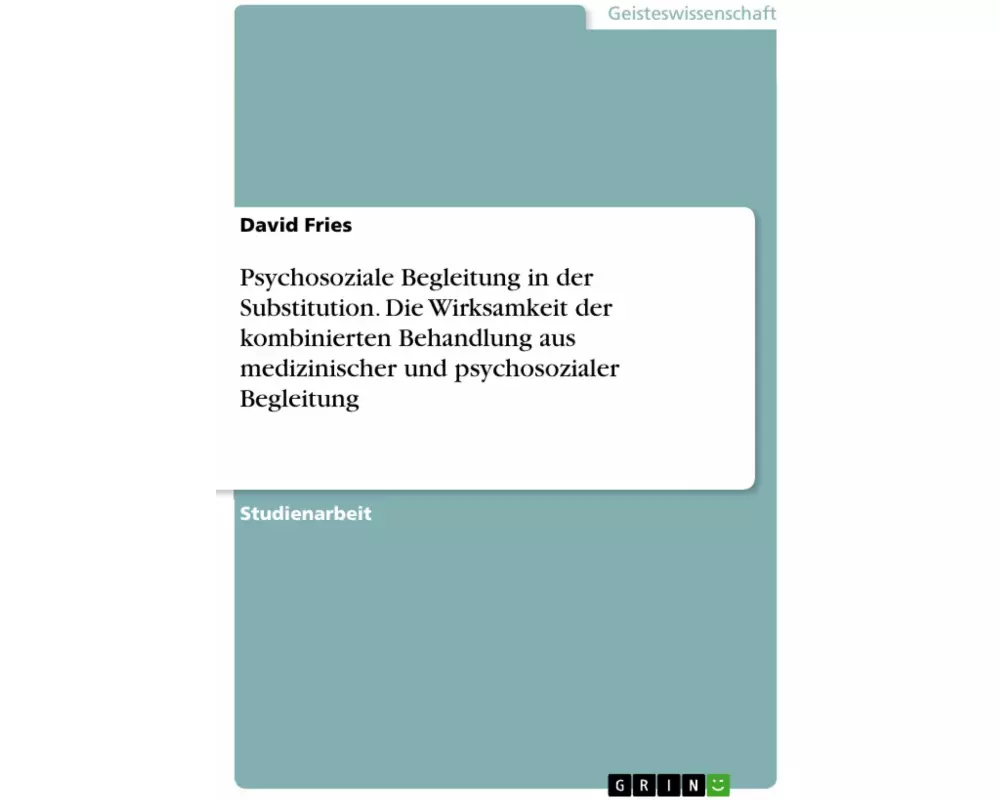Psychosoziale Begleitung in der Substitution. Die Wirksamkeit der kombinierten Behandlung aus medizinischer und psychosozialer Begleitung
