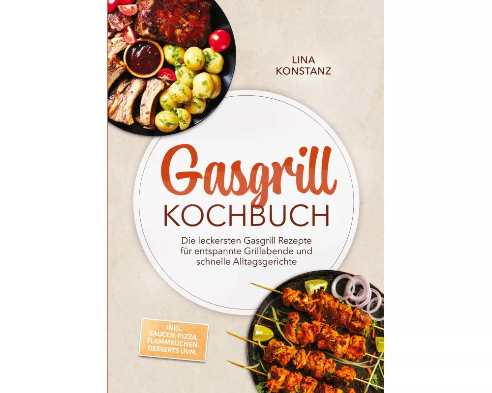 Gasgrill Kochbuch: Die leckersten Gasgrill Rezepte für entspannte Grillabende und schnelle Alltagsgerichte - inkl. Saucen, Pizza, Flammkuchen, Dessert