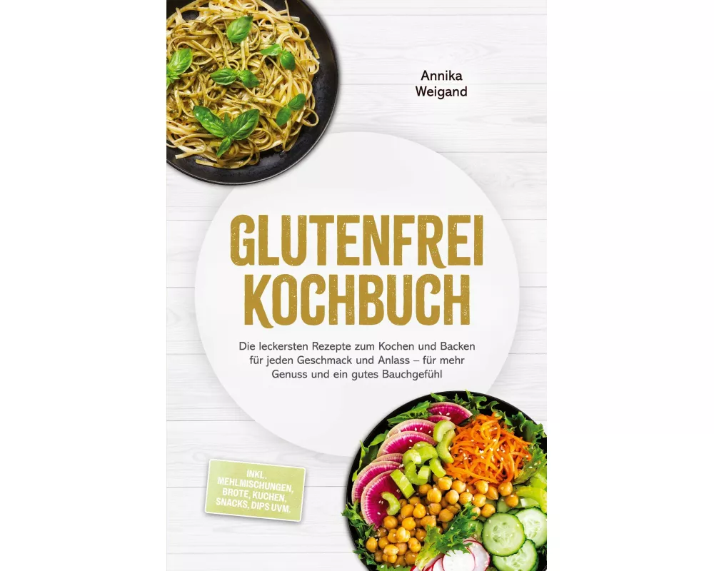 Glutenfrei Kochbuch: Die leckersten Rezepte zum Kochen und Backen für jeden Geschmack und Anlass - für mehr Genuss und ein gutes Bauchgefühl - inkl. M