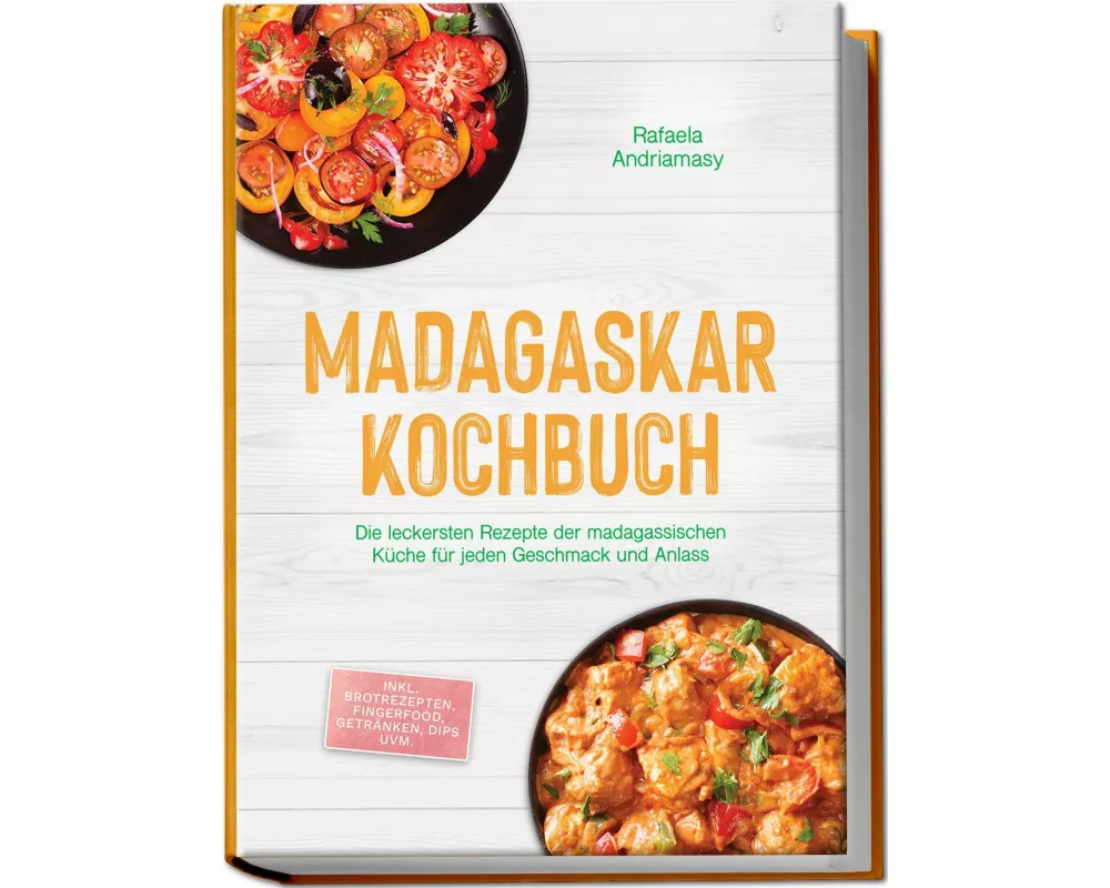 Madagaskar Kochbuch: Die leckersten Rezepte der madagassischen Küche für jeden Geschmack und Anlass - inkl. Brotrezepten, Fingerfood, Getränken, Dips