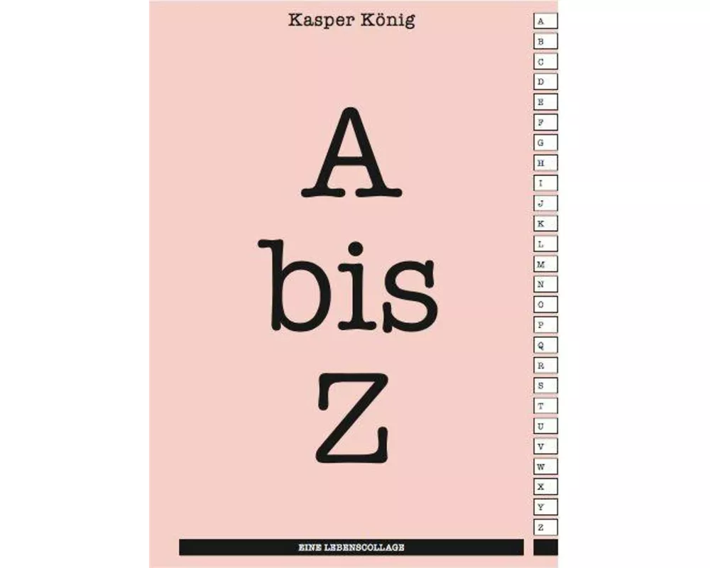Kasper König. A bis Z. Eine Lebenscollage