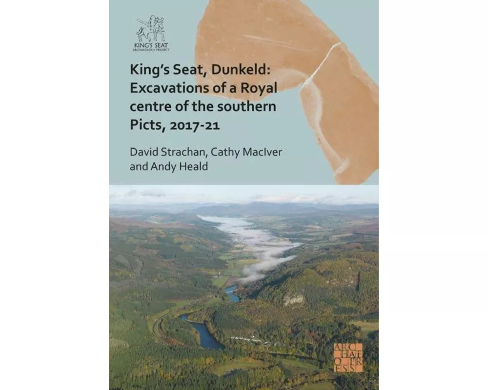 King's Seat, Dunkeld: Excavations of a Royal Centre of the Southern Picts, 2017-21
