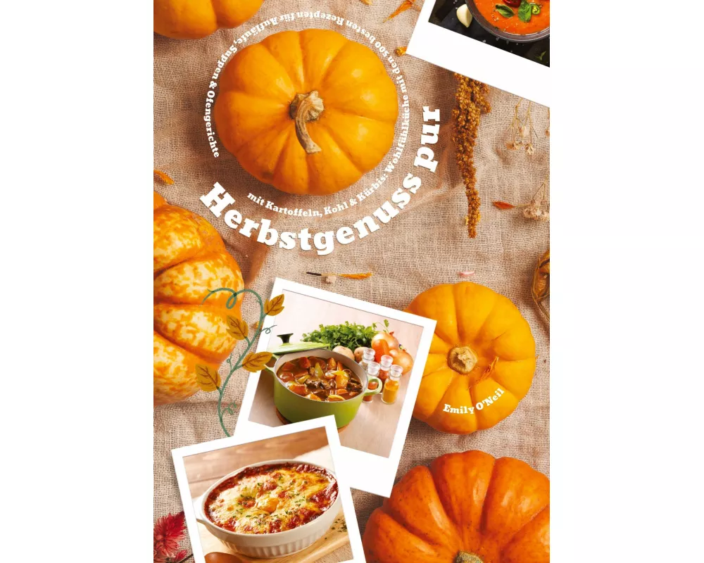 Herbstgenuss pur mit Kartoffeln, Kohl & Kürbis: Wohlfühlküche mit den 500 besten Rezepten für Aufläufe, Suppen & Ofengerichte (Herbst Kochbuch)