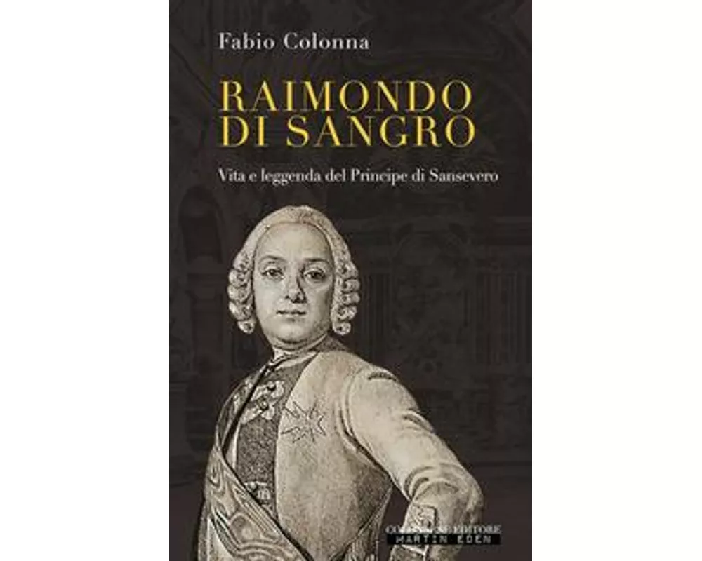 Raimondo di Sangro. Vita e leggenda del Principe di Sansevero