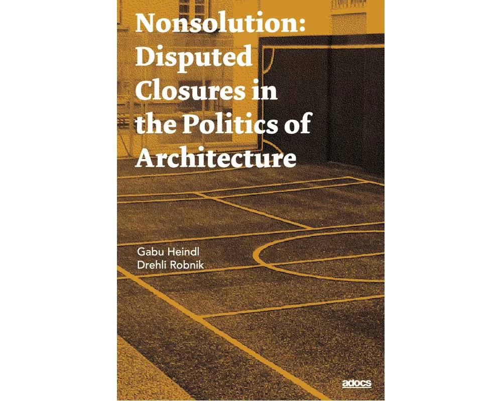 Nonsolution. Disputed Closures in the Politics of Architecture