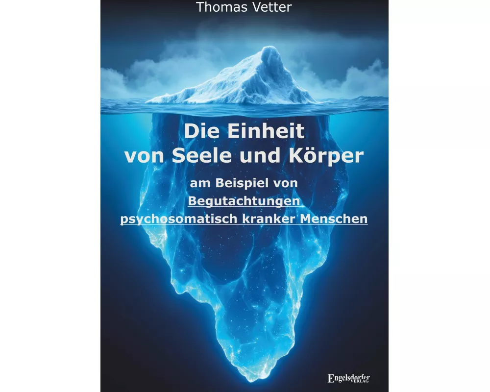 Die Einheit von Seele und Körper am Beispiel von Begutachtungen psychosomatisch kranker Menschen