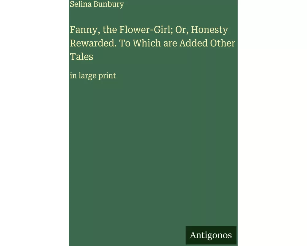 Fanny, the Flower-Girl; Or, Honesty Rewarded. To Which are Added Other Tales