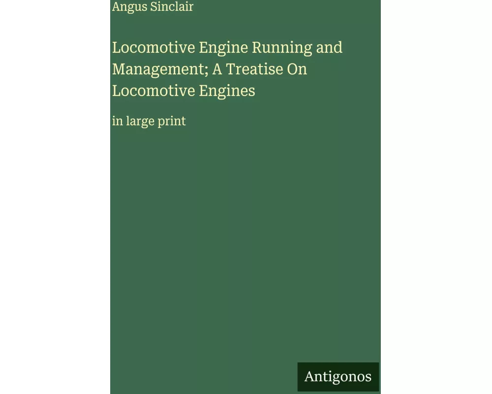 Locomotive Engine Running and Management; A Treatise On Locomotive Engines