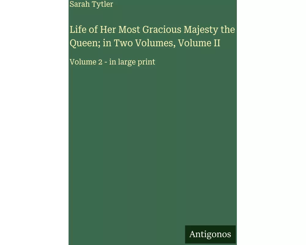 Life of Her Most Gracious Majesty the Queen; in Two Volumes, Volume II