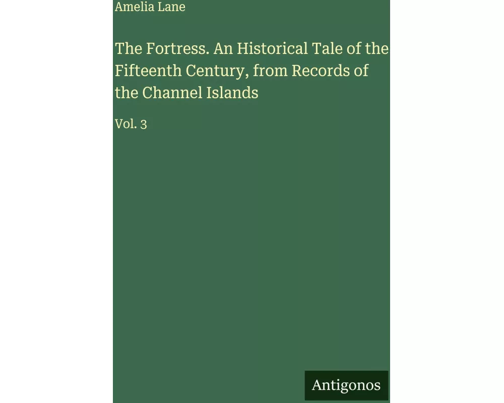 The Fortress. An Historical Tale of the Fifteenth Century, from Records of the Channel Islands