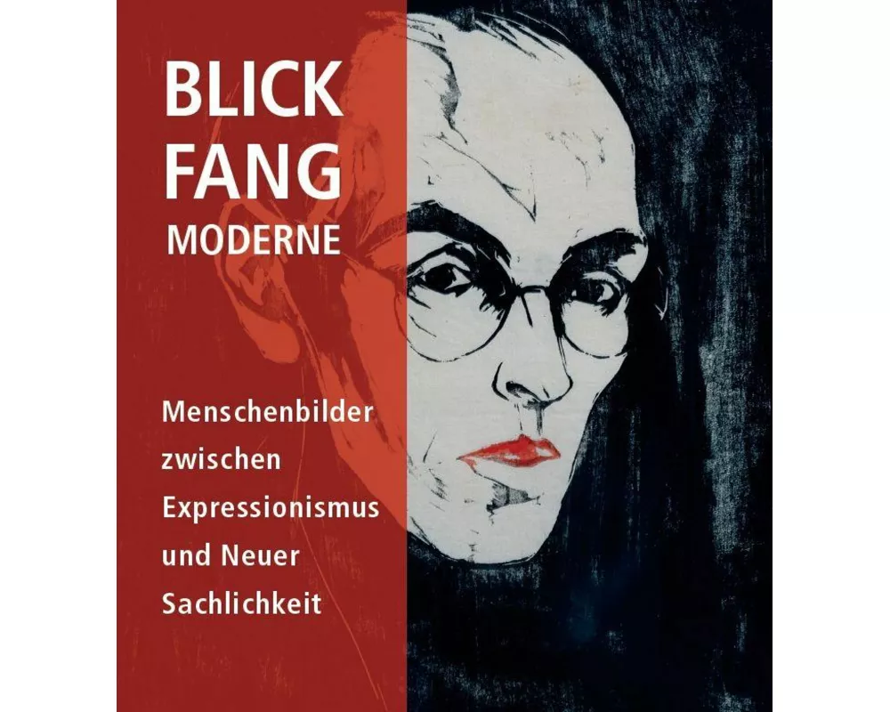 BLICK.FANG.MODERNE - Menschenbilder zwischen Expressionismus und Neuer Sachlichkeit