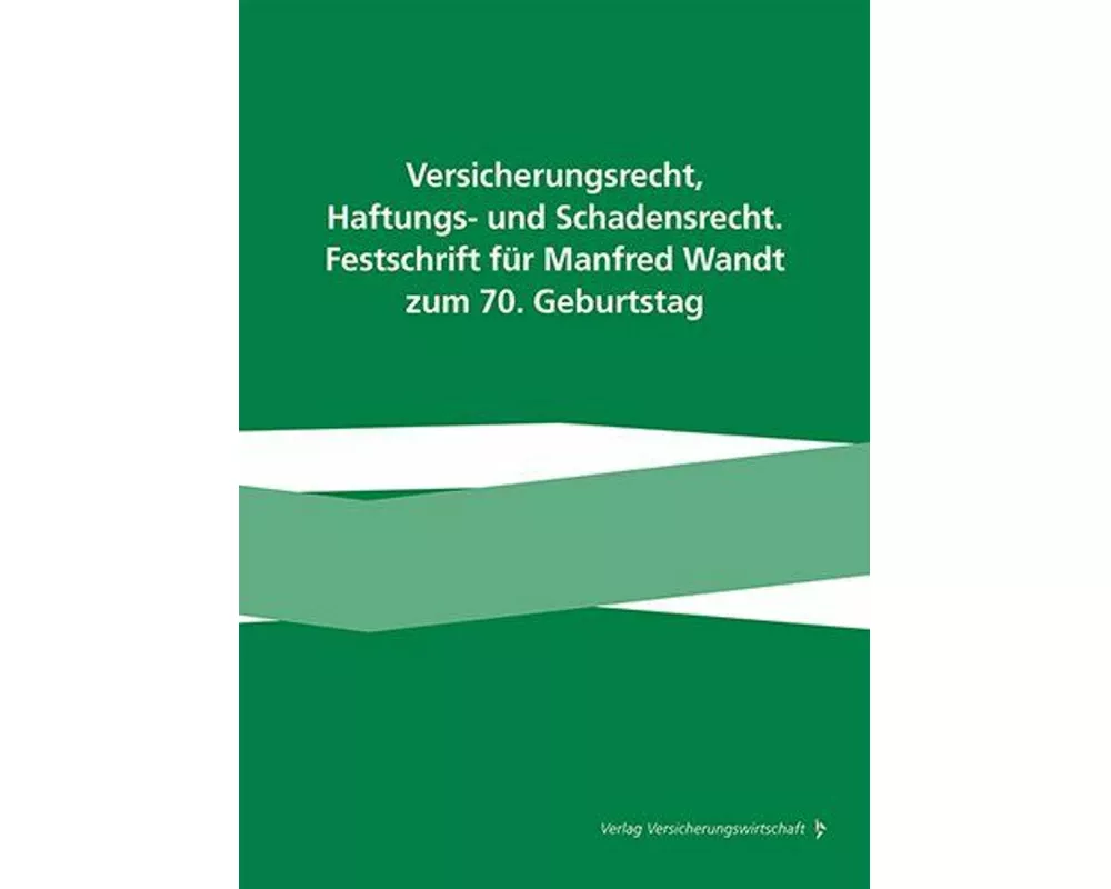 Versicherungsrecht, Haftungs- und Schadensrecht. Festschrift für Manfred Wandt zum 70. Geburtstag