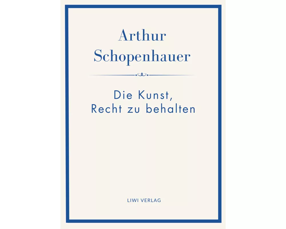 Arthur Schopenhauer: Die Kunst, Recht zu behalten. Neuausgabe